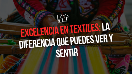 EXCELENCIA TEXTILES: LA DIFERENCIA QUE PUEDES VER Y SENTIR