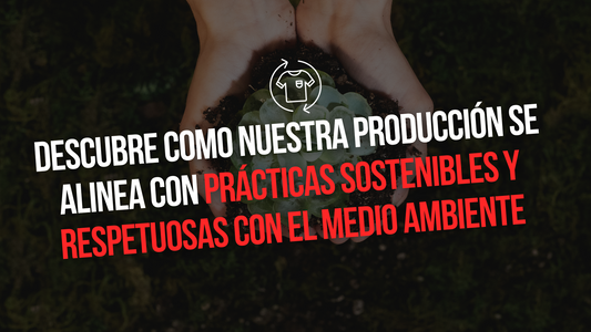 DESCUBRE COMÓ NUESTRA PRODUCCIÓN SE ALINEA CON PRACTICAS SOSTENIBLES Y RESPETUOSAS CON EL MEDIO AMBIENTE