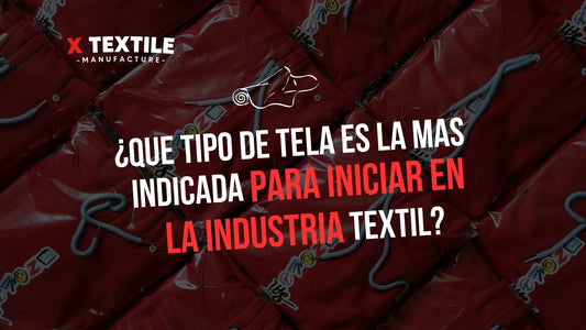 ¿QUÉ TIPO DE TELA ES LA MÁS INDICADA PARA INICIAR EN LA INDUSTRIA TEXTIL? - Xtextile Provider Worldwide