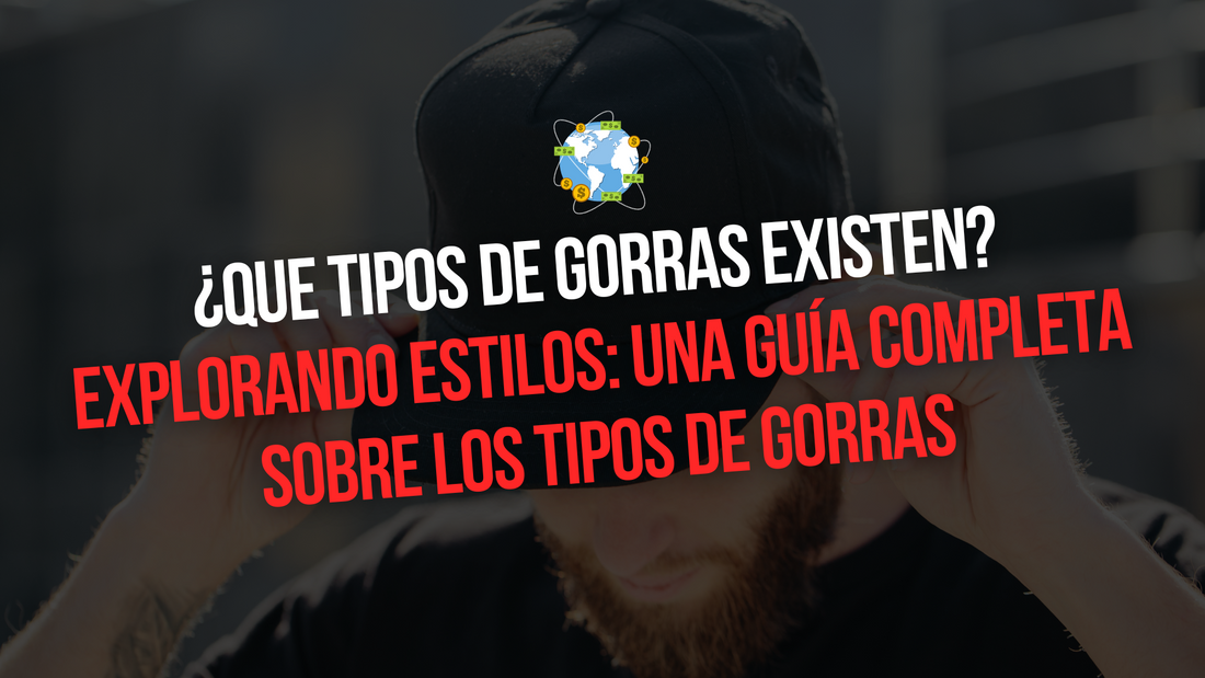 ¿QUE TIPOS DE GORRAS EXISTEN? GUIA COMPLETA