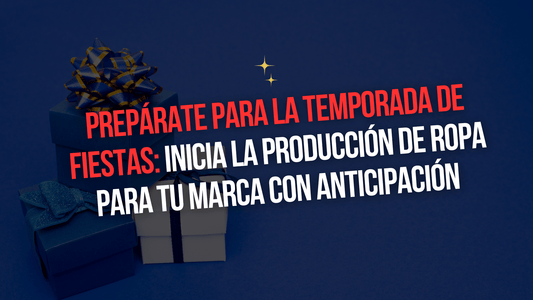 PREPÁRATE PARA LA TEMPORADA DE FIESTAS: INICIA LA PRODUCCIÓN DE ROPA PARA TU MARCA CON ANTICIPACIÓN | - Xtextile Provider Worldwide