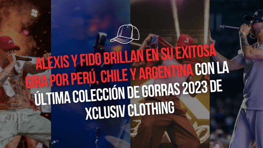 ALEXIS Y FIDO TRIUNFAN EN SU GIRA POR PERÚ, CHILE Y ARGENTINA CON NUESTRA ULTIMA COLECCION DE GORRAS 2023 - Xtextile Provider Worldwide