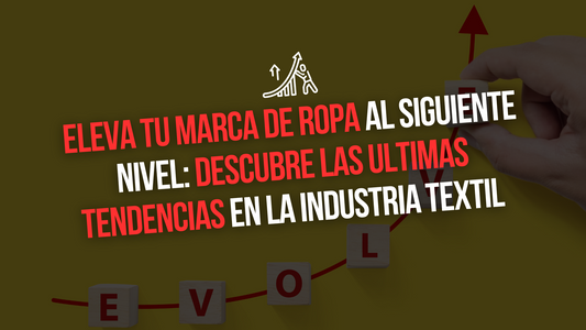 ELEVA TU MARCA DE ROPA AL SIGUIENTE NIVEL: DESCUBRE LAS ULTIMAS TENDENCIAS EN LA INDUSTRIA TEXTIL | Xtextile Provider